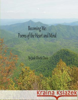 Becoming Me: Poems of the Heart and Mind Jade Ellyette Davis 9781492343264