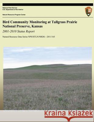 Bird Community Monitoring at Tallgrass Prairie National Preserve, Kansas: 2001-2010 Status Report David G. Peitz National Park Service 9781492344162 Createspace