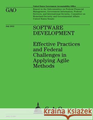 Software Development: Effective Practices and Federal Challenges in Applying Agile Methods Government Accountability Office 9781492344674
