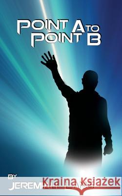 Point A to Point B Jeremiah Lang 9781492344773 Createspace