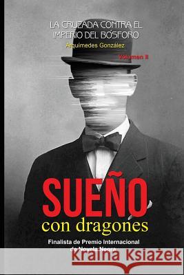 Sueño Con Dragones: Volumen II (La Cruzada Contra El Imperio del Bósforo) Gonzalez, Arquimedes 9781492345084 Createspace
