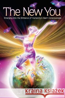 The New You: Emerging into the Brilliance of Humanity's Heart Consciousness Linda Dillon 9781492346838