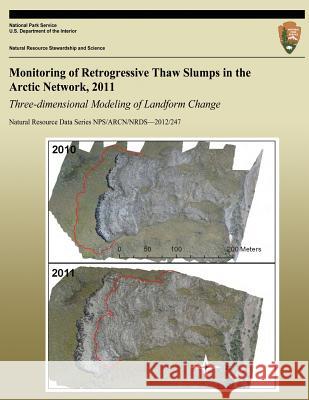 Monitoring of Retrogressive Thaw Slumps in the Arctic Network, 2011: Three-dimensional Modeling of Landform Change Swanson, David K. 9781492347170 Createspace