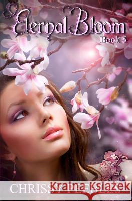 Eternal Bloom Chrissy Peebles 9781492347705 Createspace