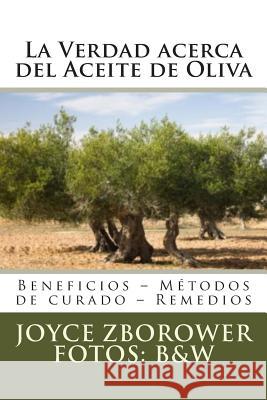 La Verdad Acerca del Aceite de Oliva: Beneficios - Metodos de Curado - Remedios Joyce Zborowe M. Angelica Brunel 9781492348894 