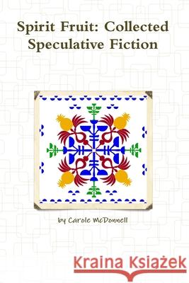 Spirit Fruit: Collected Speculative Fiction Carole McDonnell 9781492350033 Createspace