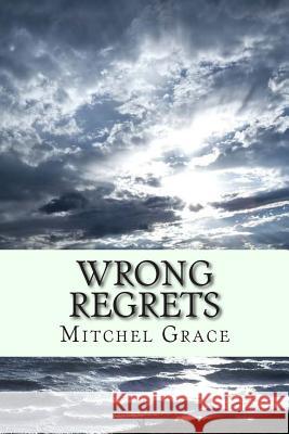 Wrong Regrets Mitchel L. Grace 9781492350101