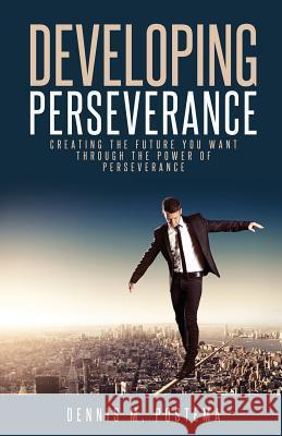 Developing Perseverance: Creating the future you want through the power of perseverance Postema, Dennis M. 9781492350361 Createspace