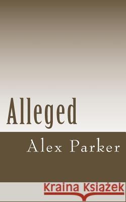 Alleged Alex Parker 9781492350750 Createspace