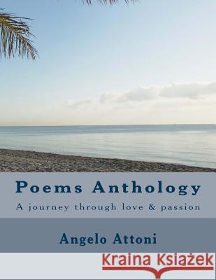 Poems Anthology: A journey through love & passion Attoni, Angelo 9781492351214 Createspace