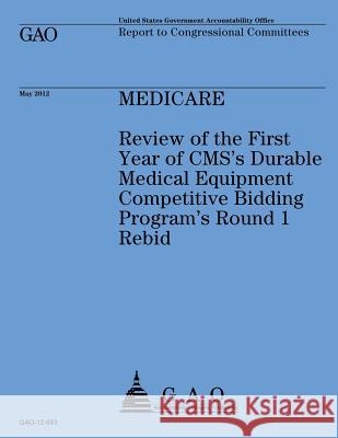 Medicare: Review of the First Year of CMS's Durable Medical Equipment Competitive Bidding Program's Round 1 Rebid Government Accountability Office 9781492351382 Createspace