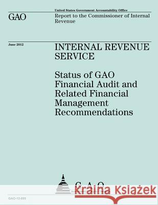 Internal Revenue Service: Status of GAO Financial Audit and Related Financial Management Recommendations Government Accountability Office 9781492351573