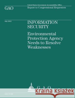 Information Security, Environmental Protection Agency Needs to Resolve Weaknesses Government Accountability Office 9781492351603