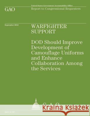 Warfighter Support: DOD Should Improve Development of Camouflage Uniforms and Enhance Collaboration Among the Services United States Government Accountability 9781492352174 Createspace