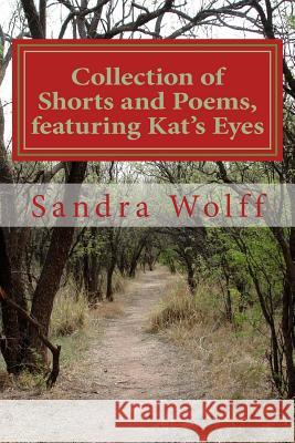 Collections of Shorts, and Poems, featuring Kat's Eyes: Shorts and Poems Wolff, Sandra Dean 9781492353218