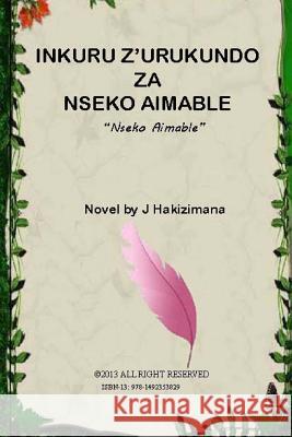 Inkuru Z'Urukundo Za Nseko Aimable: Nseko Aimable J. Hakizimana 9781492353829 Createspace