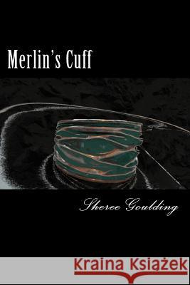 Merlin's Cuff Sheree Goulding Sheree Goulding 9781492354277 Createspace