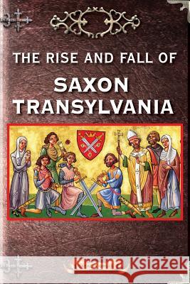 The Rise and Fall of Saxon Transylvania Catalin Gruia 9781492354970 Createspace