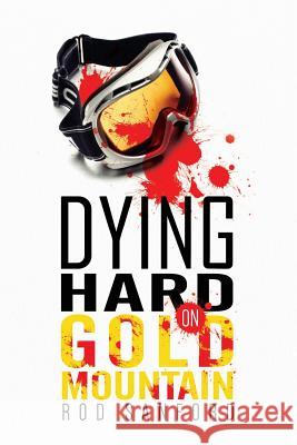 Dying Hard on Gold Mountain Rod Sanford 9781492355885 Createspace