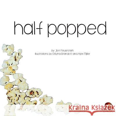 Half Popped Jeff Feuerstein Dayna Brandoff Alex Miller 9781492356462 Createspace