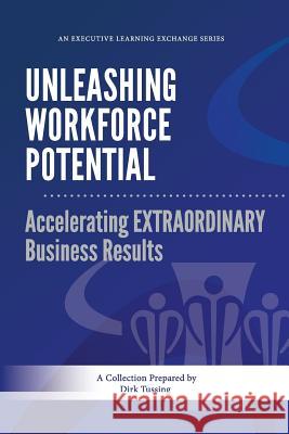 Unleashing Workforce Potential: Accelerating EXTRAORDINARY Business Results Tussing, Dirk 9781492357704 Createspace