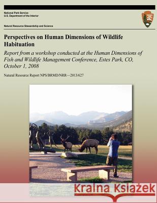 Perspectives on Human Dimensions of Wildlife Habituation: Report from a Workshop Conducted at the Human Dimensions of Fish and Wildlife Management Con Heather Wieczore Daniel J. Decker National Park Service 9781492357742