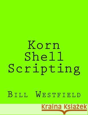 Korn Shell Scripting: Harnessing the Power of Automation for Unix and Linux Systems Bill Westfield 9781492358312 Createspace