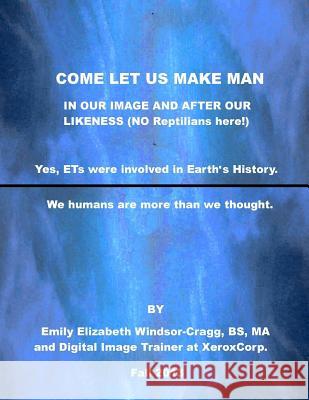 Come Let Us Make Man in Our Image and After Our Likeness: We--Humanity--Are More Than We Knew. Emily Elizabeth Windsor-Cragg 9781492359753 Createspace