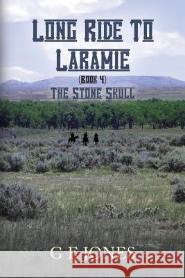 Long Ride To Laramie (book 4): The Stone Skull Jones, G. E. 9781492360148 Createspace