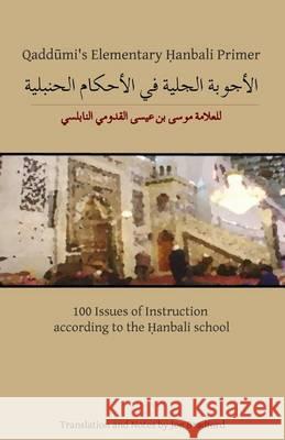 Qaddumi's Elementary Hanbali Primer: 100 Issues of Instruction according to the Hanbali school Al-Qaddumi, Musa Ibn Isa 9781492360490 Createspace