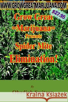 Grow Great Marijuana Presents - Spider Mite ELIMINATION Switzer, Obadiah 9781492360575 Createspace