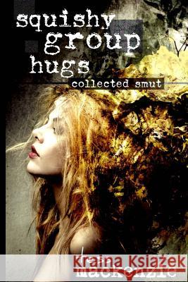 Squishy Group Hugs: Collected Smut Tess MacKenzie 9781492360902 Createspace