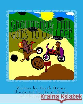 Groundhog Phil Goes to College Sarah Hanna Sarah Hanna Shirley King-Hanna 9781492361022 Createspace