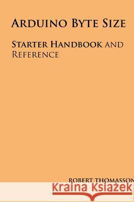 Arduino Byte Size: Starter Handbook and Reference Robert Thomasson 9781492361428 Createspace