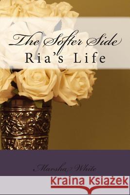 The Softer Side: Ria's Life Marsha White 9781492361688 Createspace