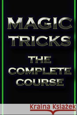 Magic Tricks: The Complete Course Akshat Agrawal Shubham Agrawal 9781492361848 Createspace