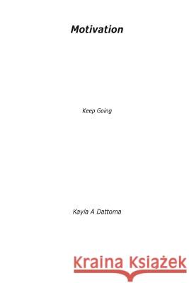 Motivation: Motivation, Keep Going Kayla A. Dattoma 9781492362104