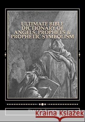 Ultimate Bible Dictionary of Angels, Prophets & Prophetic Symbolism Derek a. Shaver 9781492363033 Createspace