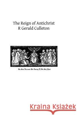 The Reign of Antichrist R. Gerald Culleton Brother Hermenegil 9781492363576