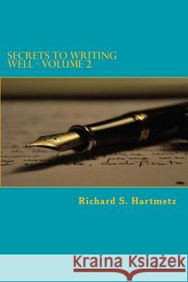 Secrets to Writing Well - Volume 2 Richard S. Hartmetz 9781492365525 Createspace