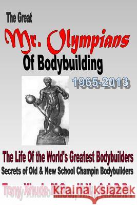 The Great Mr Olympians of Bodybuilding 1965-2013: The Life and Times Of The World's Greatest Bodybuilders Xhudo MS, Hn Tony 9781492367802