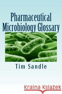 Pharmaceutical Microbiology Glossary Dr Tim Sandle 9781492369219 Createspace Independent Publishing Platform