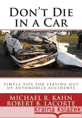 Don't Die in a Car: Simple tips for staying out of automobile accidents Lacorte, Robert B. 9781492370482 Createspace