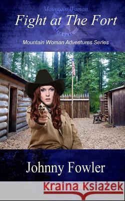 Mountain Woman: Fight at The Fort: Mountain Woman Adventures Series Fowler, Johnny 9781492370512