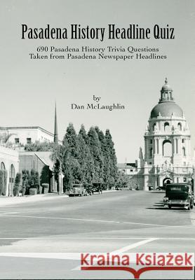 Pasadena History Headline Quiz: 690 Pasadena History Trivia Questions Taken From Pasadena Newspaper Headlines McLaughlin, Dan 9781492371502 Createspace