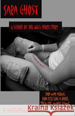 Sara Ghost: A School of the Ages Story Matt Posner 9781492371748 Createspace