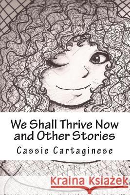 We Shall Thrive Now: and Other Stories Cartaginese, Cassie 9781492372448