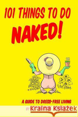 101 Things to Do Naked! a Guide to 'Dress-Free' Living Catherine Roberts Mike Dominic 9781492374411 