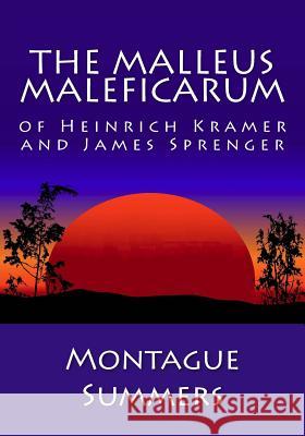 The Malleus Maleficarum of Heinrich Kramer and James Sprenger Montague Summers 9781492374725 Createspace