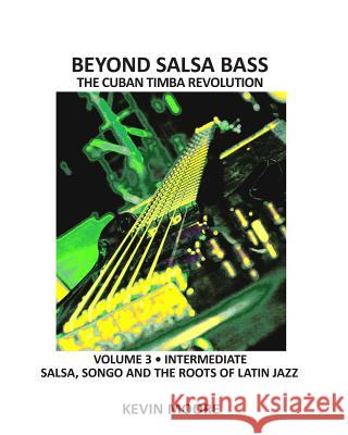 Beyond Salsa Bass: Salsa, Songo and the Roots of Latin Jazz Kevin Moore 9781492375692